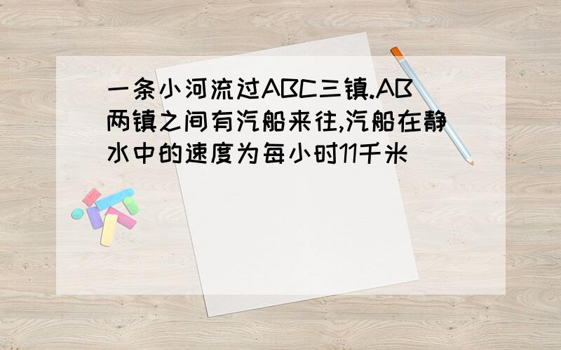 一条小河流过ABC三镇.AB两镇之间有汽船来往,汽船在静水中的速度为每小时11千米