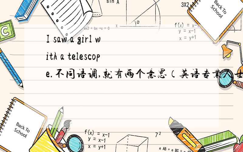 I saw a girl with a telescope.不同语调,就有两个意思（英语专业人士请进）