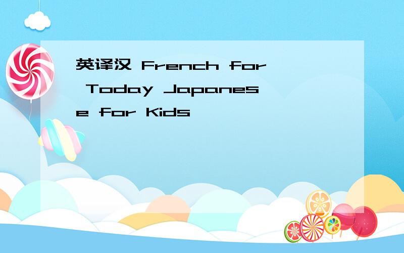 英译汉 French for Today Japanese for Kids