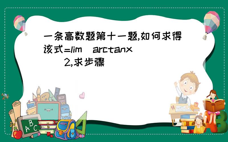 一条高数题第十一题,如何求得该式=lim（arctanx）^2,求步骤