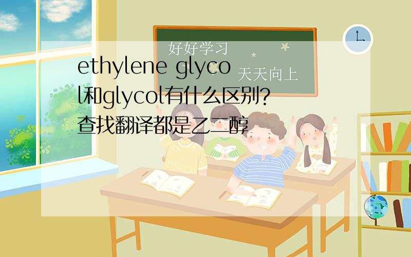 ethylene glycol和glycol有什么区别?查找翻译都是乙二醇