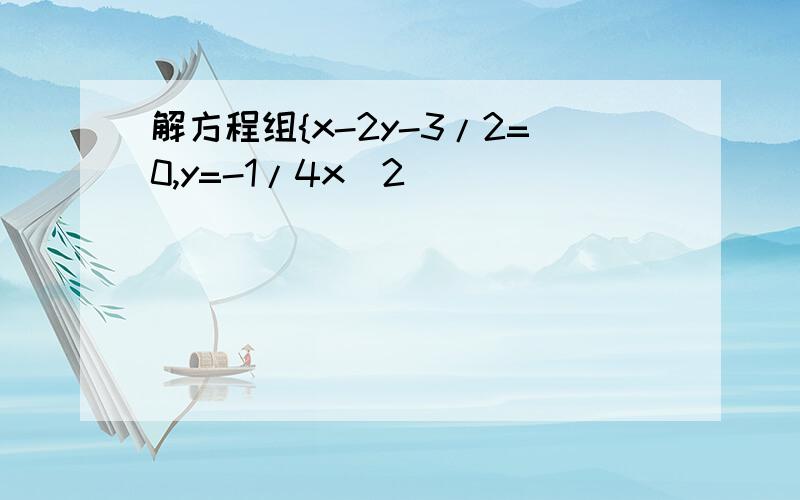 解方程组{x-2y-3/2=0,y=-1/4x^2