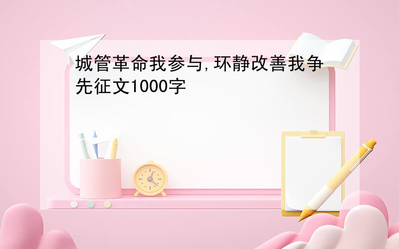 城管革命我参与,环静改善我争先征文1000字