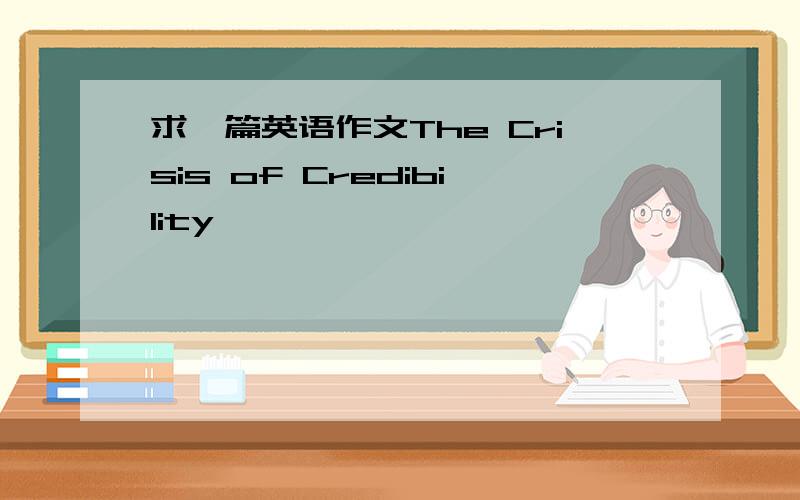 求一篇英语作文The Crisis of Credibility