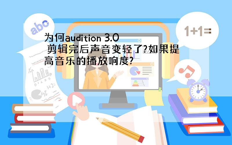 为何audition 3.0 剪辑完后声音变轻了?如果提高音乐的播放响度?