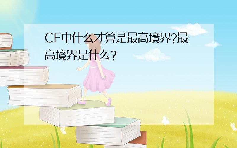 CF中什么才算是最高境界?最高境界是什么?