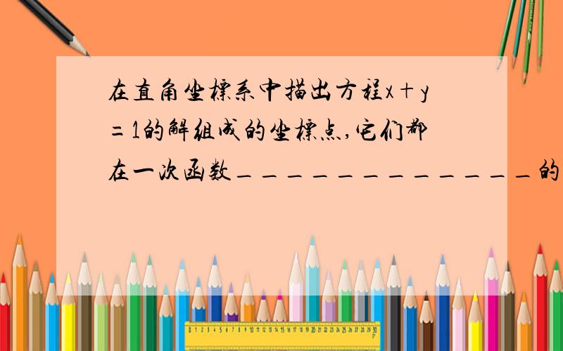 在直角坐标系中描出方程x+y=1的解组成的坐标点,它们都在一次函数____________的图像上.