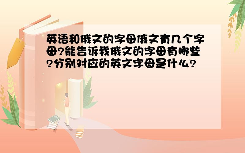 英语和俄文的字母俄文有几个字母?能告诉我俄文的字母有哪些?分别对应的英文字母是什么?