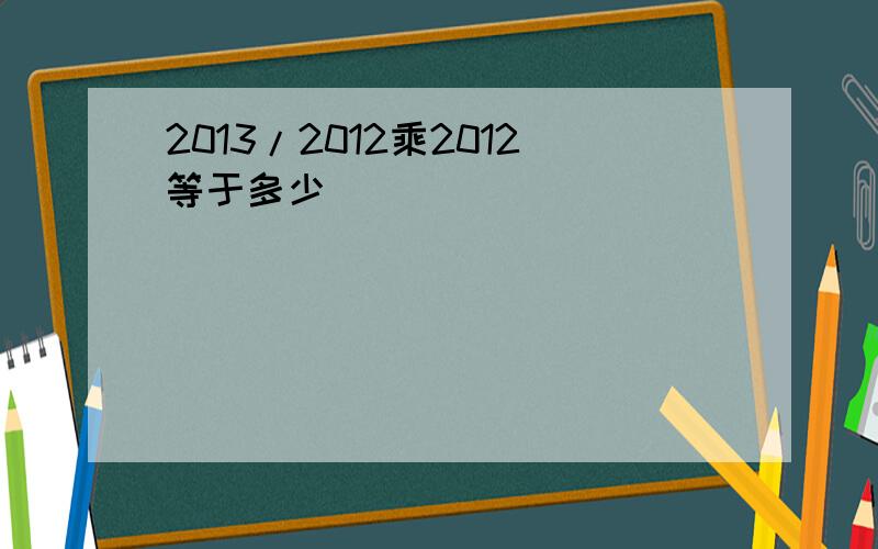 2013/2012乘2012等于多少