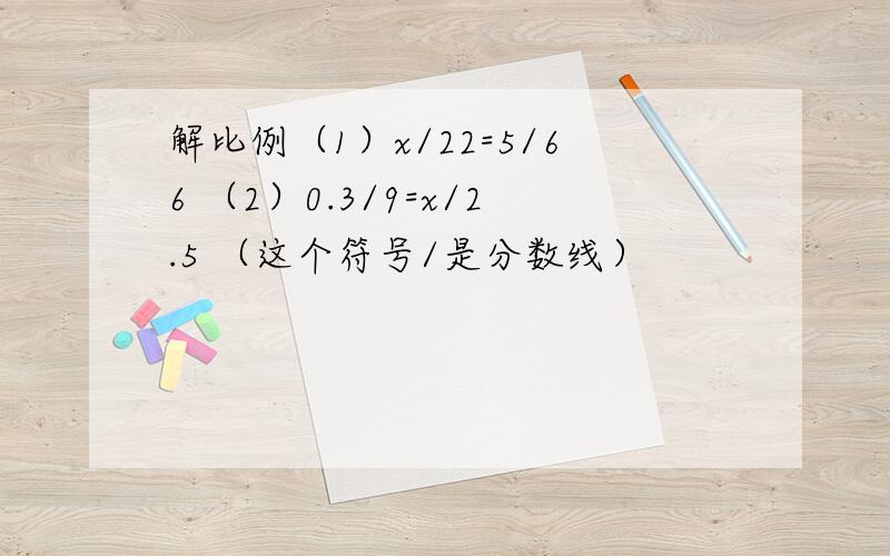 解比例（1）x/22=5/66 （2）0.3/9=x/2.5 （这个符号/是分数线）