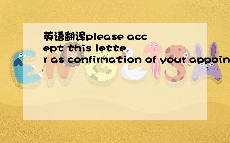 英语翻译please accept this letter as confirmation of your appoin