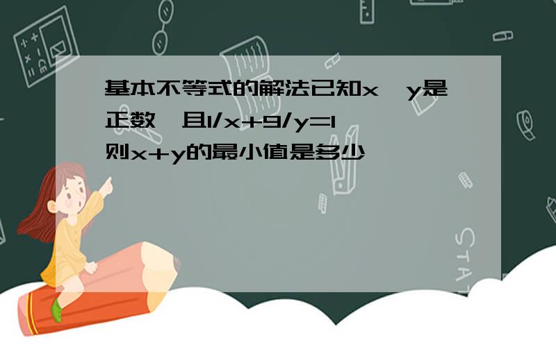 基本不等式的解法已知x,y是正数,且1/x+9/y=1,则x+y的最小值是多少