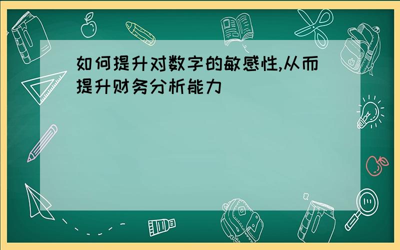 如何提升对数字的敏感性,从而提升财务分析能力