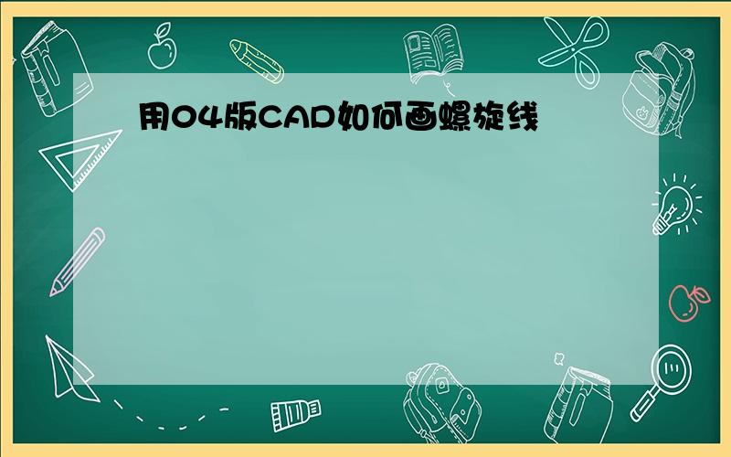 用04版CAD如何画螺旋线