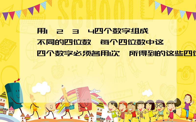 用1,2,3,4四个数字组成不同的四位数,每个四位数中这四个数字必须各用1次,所得到的这些四位数的和是多少?