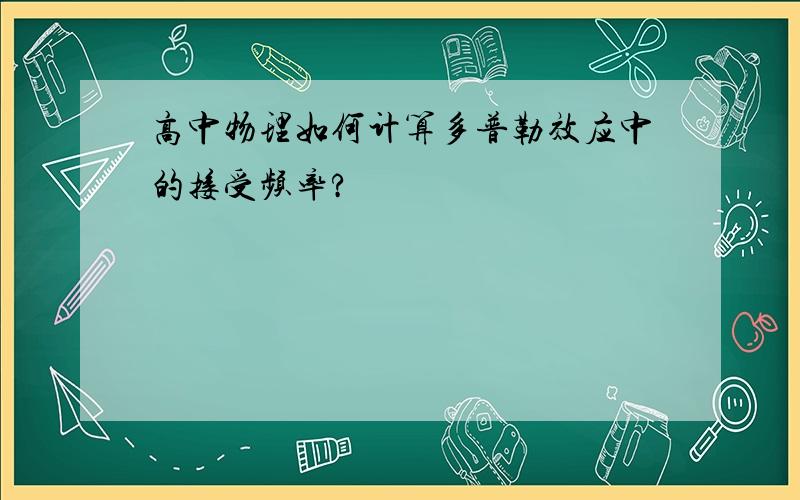 高中物理如何计算多普勒效应中的接受频率?