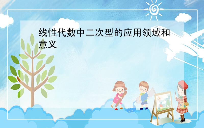 线性代数中二次型的应用领域和意义