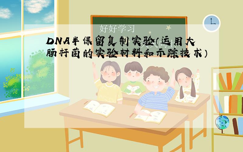 DNA半保留复制实验（运用大肠杆菌的实验材料和示踪技术）