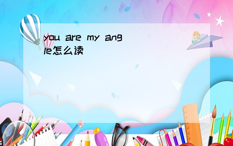 you are my angle怎么读