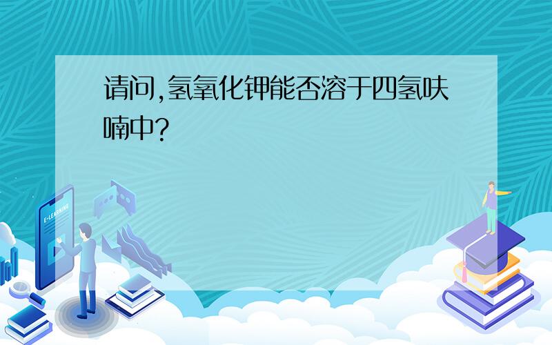 请问,氢氧化钾能否溶于四氢呋喃中?