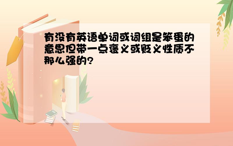 有没有英语单词或词组是笨蛋的意思但带一点褒义或贬义性质不那么强的?