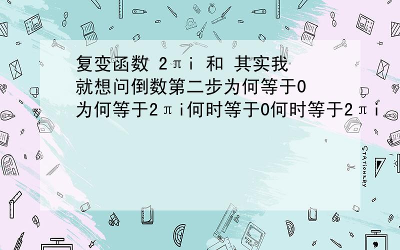 复变函数 2πi 和 其实我就想问倒数第二步为何等于0 为何等于2πi何时等于0何时等于2πi