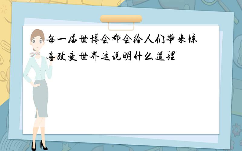 每一届世博会都会给人们带来惊喜改变世界这说明什么道理