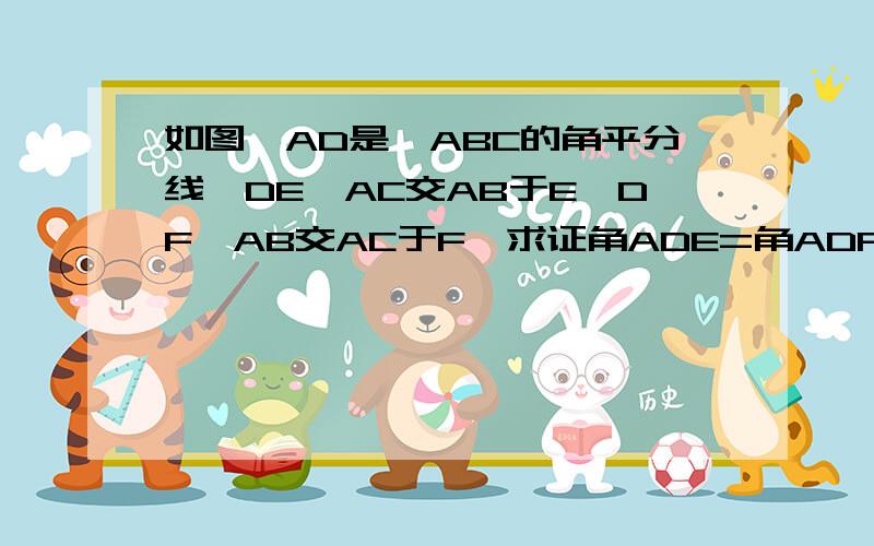 如图,AD是△ABC的角平分线,DE∥AC交AB于E,DF∥AB交AC于F,求证角ADE=角ADF