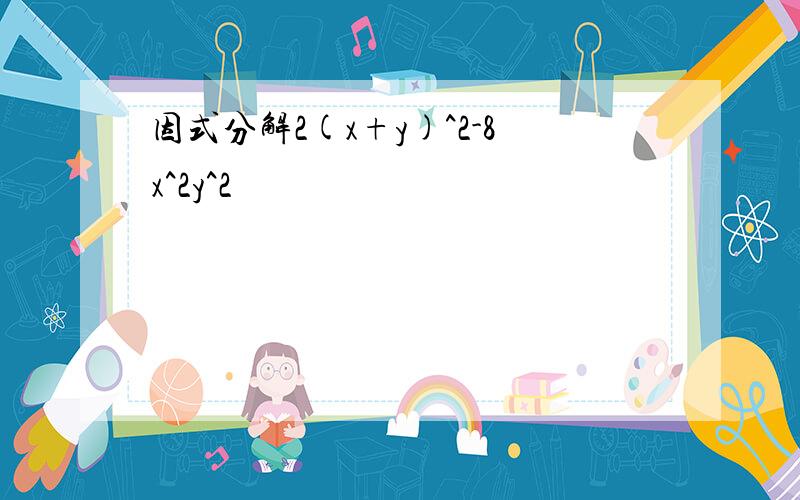 因式分解2(x+y)^2-8x^2y^2