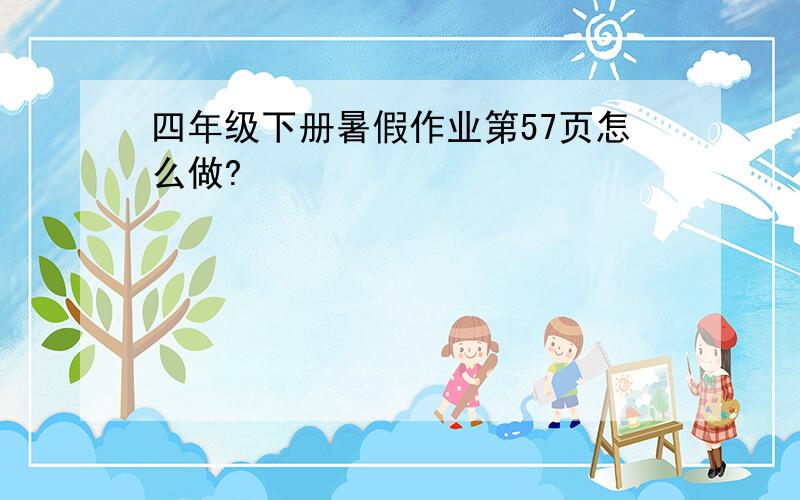 四年级下册暑假作业第57页怎么做?