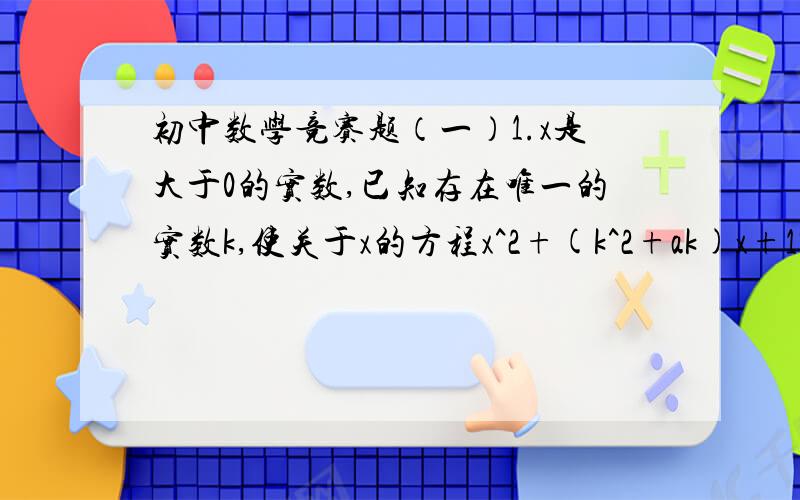 初中数学竞赛题（一）1.x是大于0的实数,已知存在唯一的实数k,使关于x的方程x^2+(k^2+ak)x+1999+k^