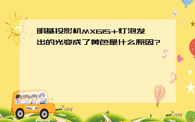 明基投影机MX615+灯泡发出的光变成了黄色是什么原因?