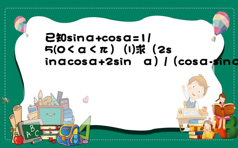 已知sinα+cosα=1/5(0＜α＜π） ⑴求（2sinαcosα+2sin²α）/（cosα-sinαt