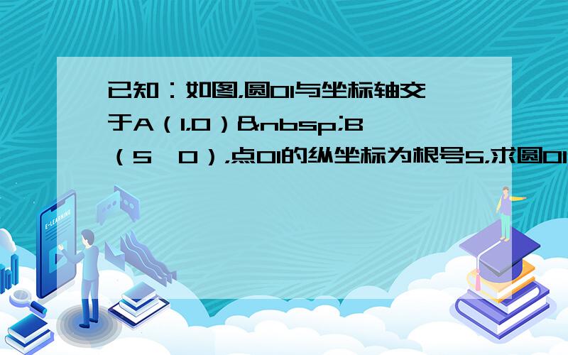 已知：如图，圆O1与坐标轴交于A（1，0） B（5,0），点O1的纵坐标为根号5，求圆O1的半径