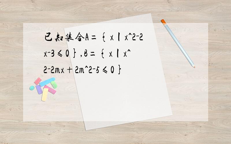 已知集合A={x丨x^2-2x-3≤0},B={x丨x^2-2mx+2m^2-5≤0}