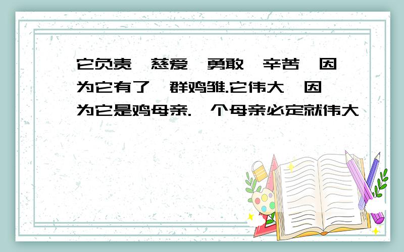 它负责,慈爱,勇敢,辛苦,因为它有了一群鸡雏.它伟大,因为它是鸡母亲.一个母亲必定就伟大