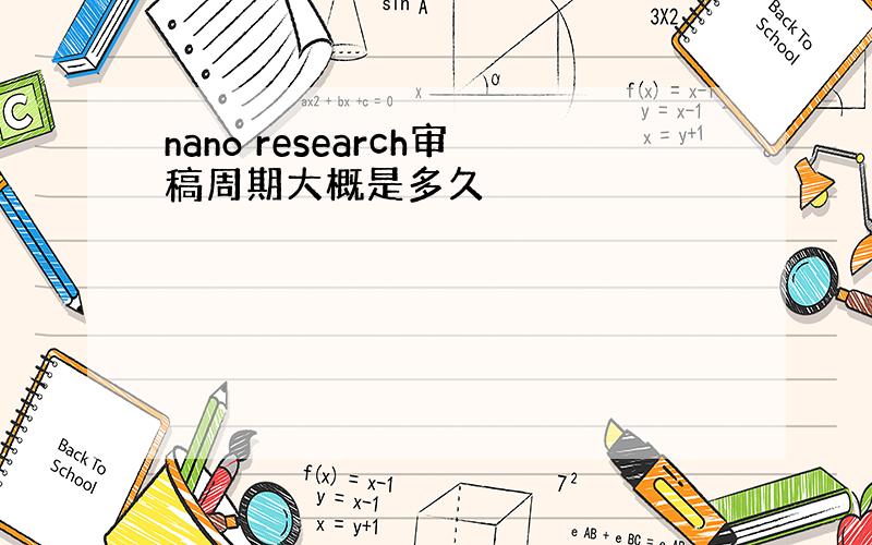 nano research审稿周期大概是多久