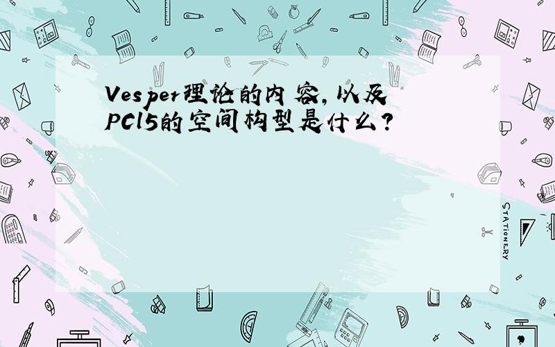 Vesper理论的内容,以及PCl5的空间构型是什么?