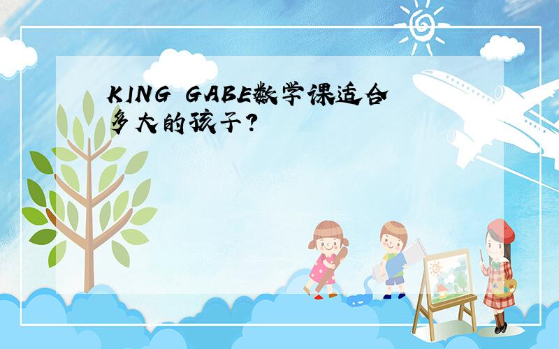 KING GABE数学课适合多大的孩子?