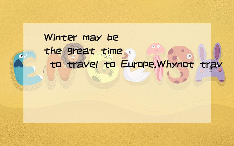 Winter may be the great time to travel to Europe.Whynot trav