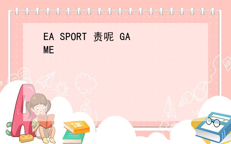 EA SPORT 责呢 GAME