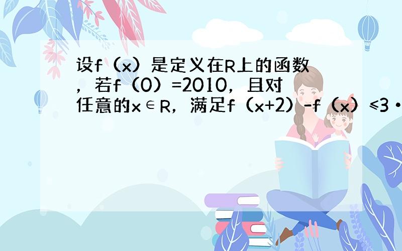 设f（x）是定义在R上的函数，若f（0）=2010，且对任意的x∈R，满足f（x+2）-f（x）≤3•2x，f（x+6）