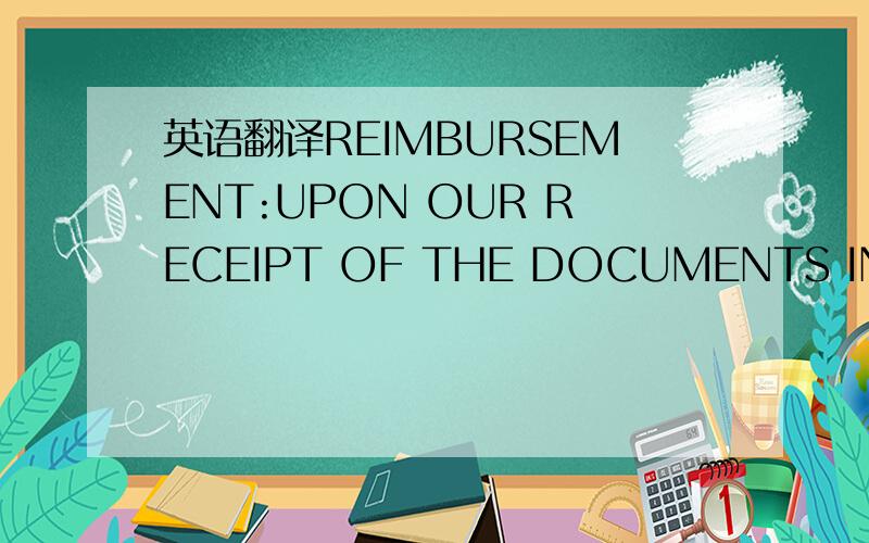 英语翻译REIMBURSEMENT:UPON OUR RECEIPT OF THE DOCUMENTS IN ORDER