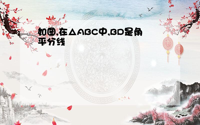 如图,在△ABC中,BD是角平分线