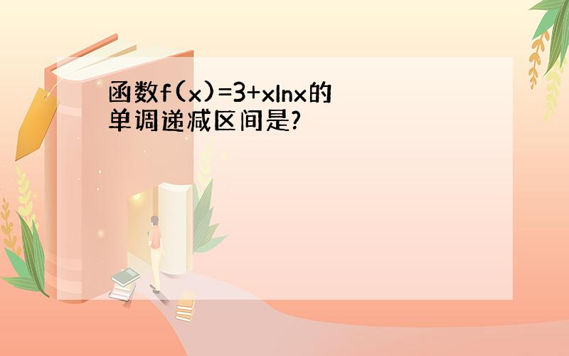 函数f(x)=3+xInx的单调递减区间是?