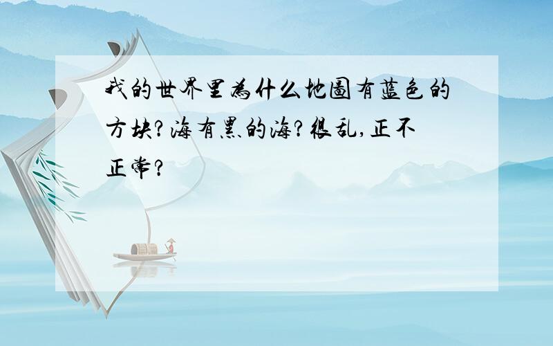 我的世界里为什么地图有蓝色的方块?海有黑的海?很乱,正不正常?