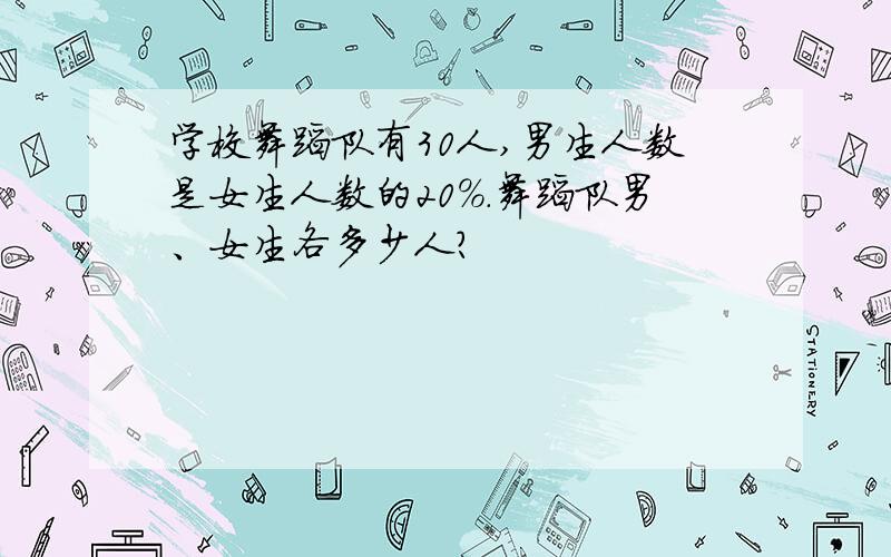 学校舞蹈队有30人,男生人数是女生人数的20%.舞蹈队男、女生各多少人?