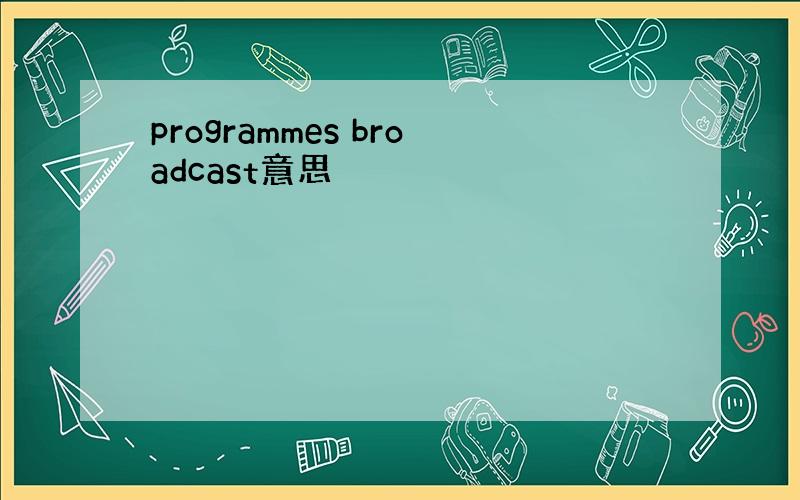 programmes broadcast意思