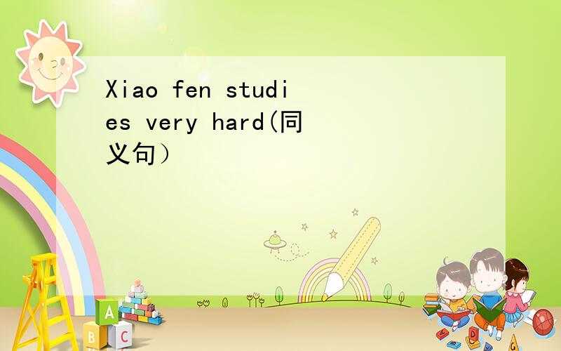 Xiao fen studies very hard(同义句）