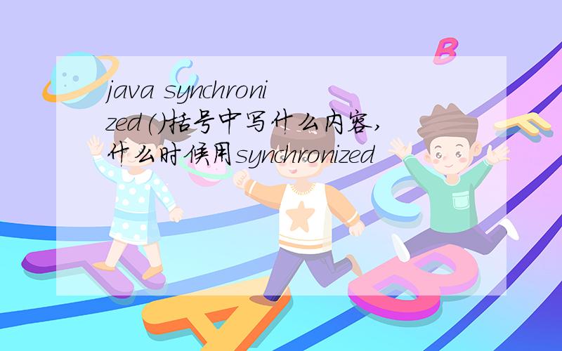 java synchronized()括号中写什么内容,什么时候用synchronized